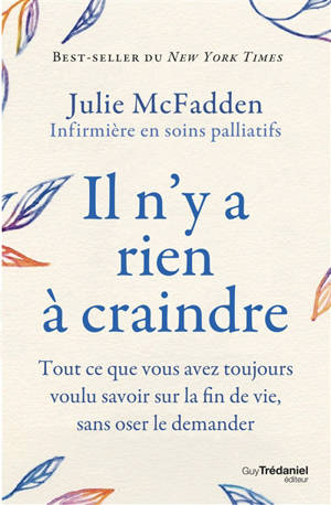Il n'y a rien à craindre : tout ce que vous avez toujours voulu savoir sur la fin de vie, sans oser le demander