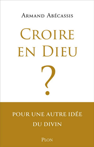 Croire en Dieu ? : pour une autre idée du divin