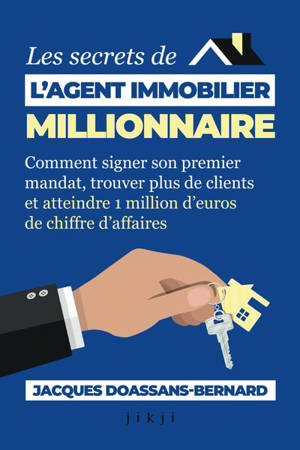 Les secrets de l'agent immobilier millionnaire : comment signer son premier mandat, trouver plus de clients et atteindre 1 million d'euros de chiffre d'affaires