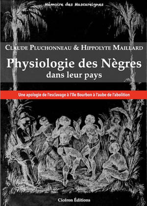 Physiologie des Nègres dans leur pays : une apologie de l'esclavage à l'île Bourbon à l'aube de l'abolition