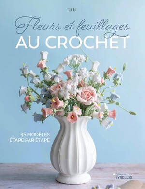 Fleurs et feuillages au crochet : 35 modèles étape par étape