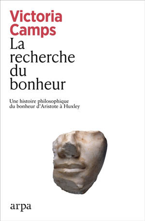 La recherche du bonheur : une histoire philosophique du bonheur d'Aristote à Huxley