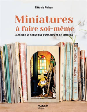 Miniatures à faire soi-même : imaginer et créer ses book nooks et vitrines