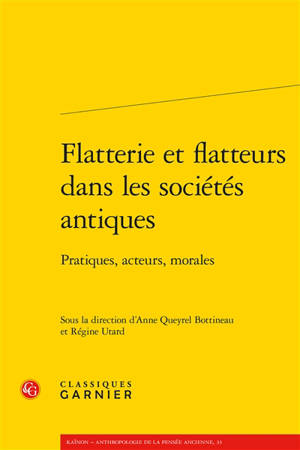Flatterie et flatteurs dans les sociétés antiques : pratiques, acteurs, morales