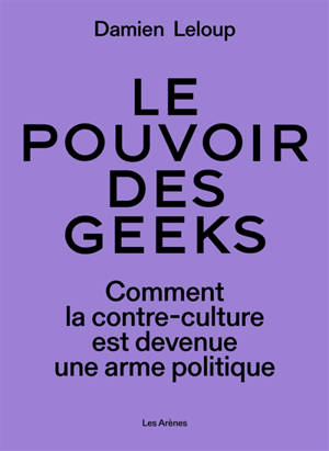 Le pouvoir des geeks : comment la contre-culture est devenue une arme politique mondiale