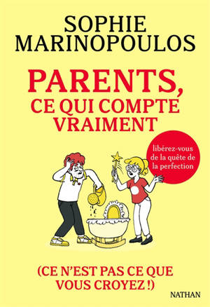 Parents, ce qui compte vraiment : ce n'est pas ce que vous croyez ! : libérez-vous de la quête de la perfection