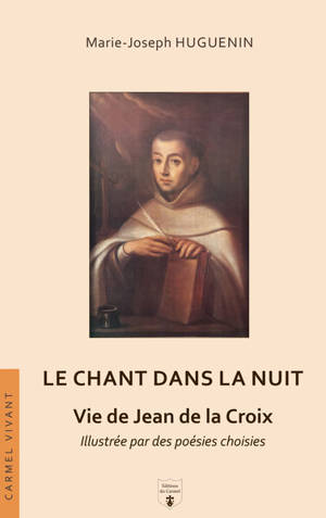 Le chant dans la nuit : vie de Jean de la Croix, illustrée par des poésies choisies