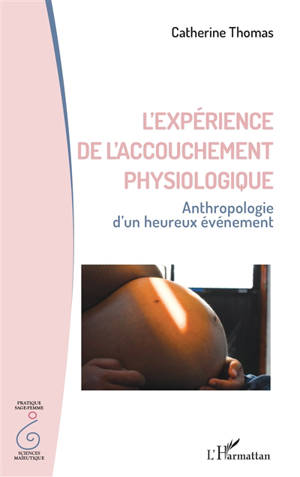 L'expérience de l'accouchement physiologique : anthropologie d'un heureux événement