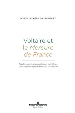 Voltaire et le Mercure de France : publier avec approbation et privilège dans la presse périodique du XVIIIe siècle