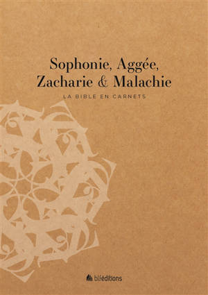 La Bible en carnets. Sophonie, Aggée, Zacharie et Malachie