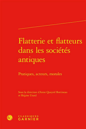 Flatterie et flatteurs dans les sociétés antiques : pratiques, acteurs, morales