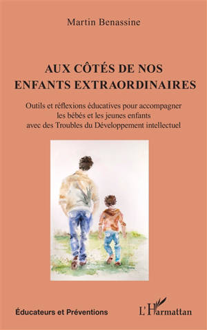 Aux côtés de nos enfants extraordinaires : outils et réflexions éducatives pour accompagner les bébés et les jeunes enfants avec des troubles du développement intellectuel