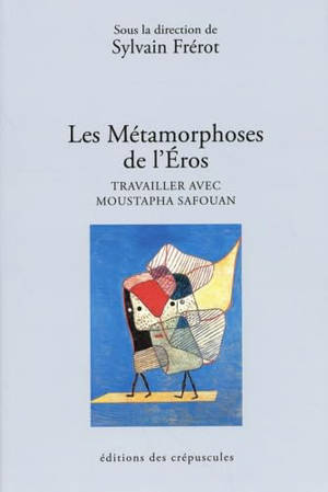 Les métamorphoses de l'Eros : travailler avec Moustapha Safouan