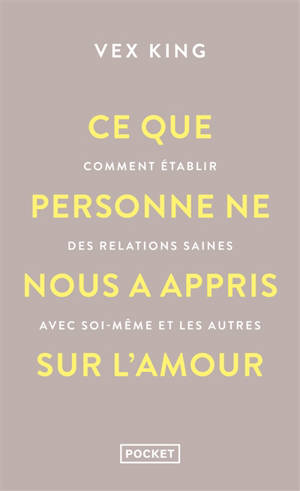 Ce que personne ne nous a appris sur l'amour : comment établir des relations saines avec soi-même et les autres