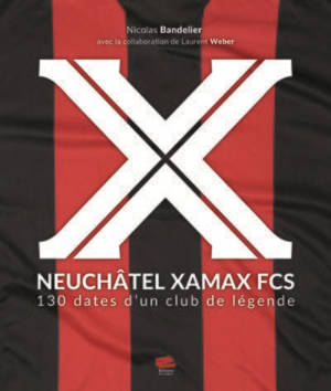 Neuchâtel Xamax FCS : 130 dates d'un club de légende