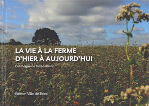 La vie à la ferme d'hier à aujourd'hui : catalogue de l'exposition
