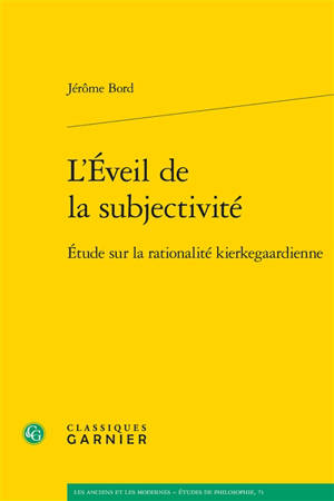 L'éveil de la subjectivité : étude sur la rationalité kierkegaardienne