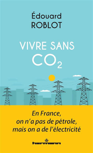 Vivre sans CO2 : en France, on n'a pas de pétrole, mais on a de l'électricité