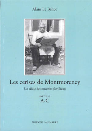 Les cerises de Montmorency : un siècle de souvenirs familiaux. Vol. 1. A-C