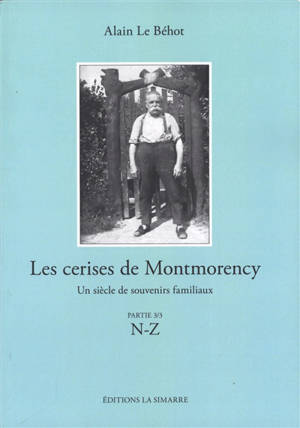 Les cerises de Montmorency : un siècle de souvenirs familiaux. Vol. 3. N-Z