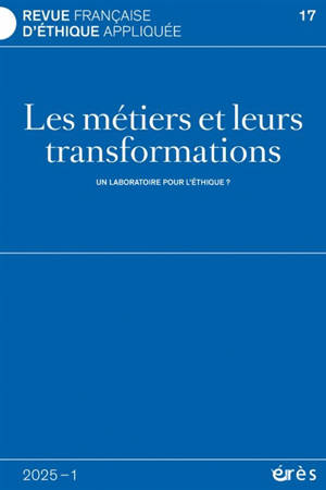Revue française d'éthique appliquée, n° 17. Les métiers et leurs transformations : un laboratoire pour l'éthique ?