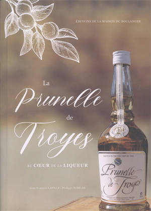 La prunelle de Troyes : au coeur de la liqueur