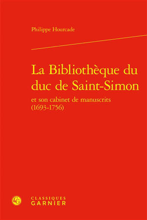 La bibliothèque du duc de Saint-Simon et son cabinet de manuscrits (1693-1756)