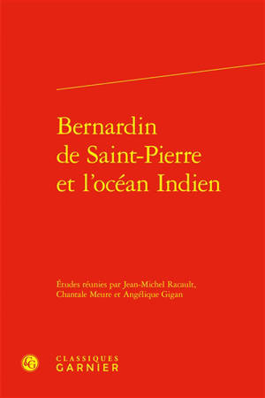 Bernardin de Saint-Pierre et l'océan Indien : actes du colloque international organisé à La Réunion du 30 novembre au 4 décembre 2009