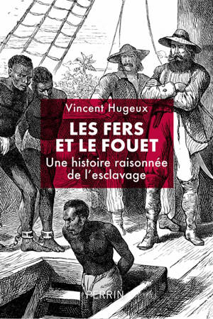 Les fers et le fouet : une histoire raisonnée de l'esclavage