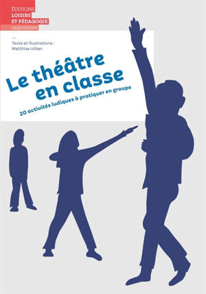 Le théâtre en classe : 20 activités ludiques à pratiquer en groupe