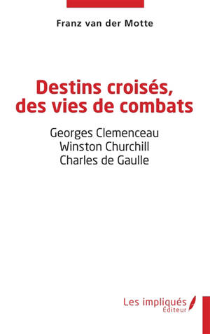 Destins croisés, des vies de combats : Georges Clémenceau, Winston Churchill, Charles de Gaulle