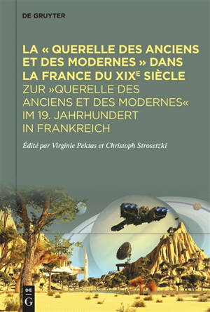 La querelle des Anciens et des Modernes dans la France du XIXe siècle. Zur Querelle des Anciens et des Modernes im 19. Jahrhundert in Frankreich
