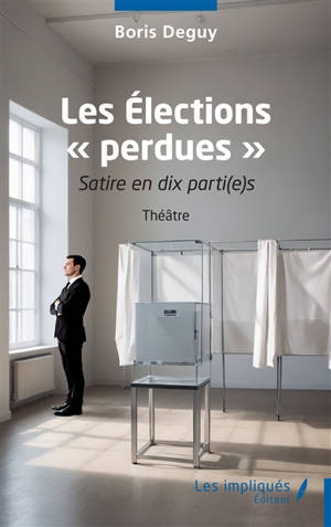 Les élections perdues : satire en 10 parti(e)s : théâtre