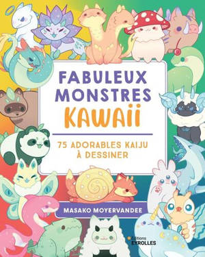 Fabuleux monstres kawaii : 75 adorables kaiju à dessiner