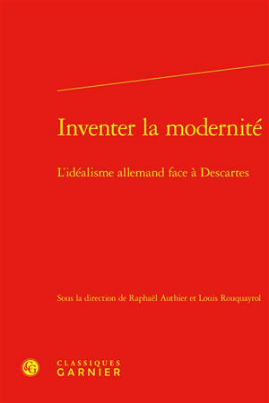 Inventer la modernité : l'idéalisme allemand face à Descartes