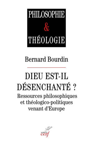 Dieu est-il désenchanté ? : ressources philosophiques et théologico-politiques venant d'Europe
