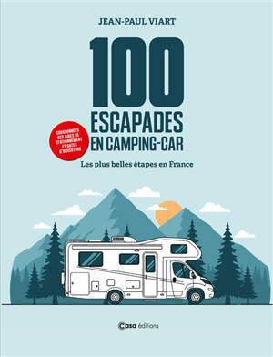 100 escapades en camping-car : les plus belles étapes de France