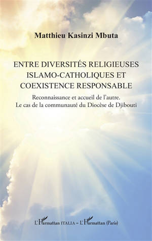Entre diversités religieuses islamo-catholiques et coexistence responsable : reconnaissance et accueil de l'autre : le cas de la communauté du diocèse de Djibouti