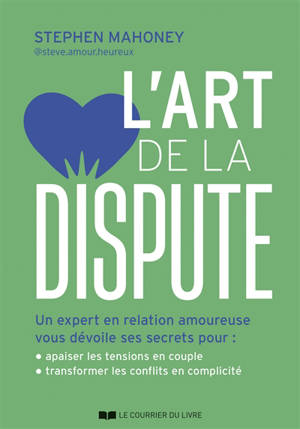 L'art de la dispute : un expert en relation amoureuse vous dévoile ses secrets pour apaiser les tensions en couple, transformer les conflits en complicité