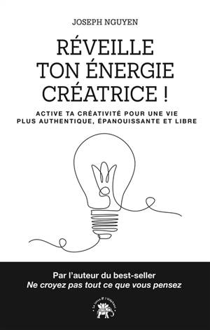 Réveille ton énergie créatrice ! : active ta créativité pour une vie plus authentique, épanouissante et libre