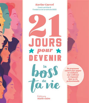 21 jours pour devenir la boss de ta vie : un programme concret pour gagner en confiance, oser s'affirmer et s'épanouir dans sa vie professionnelle