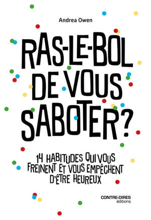 Ras-le-bol de vous saboter ? : 14 habitudes qui vous freinent et vous empêchent d'être heureux