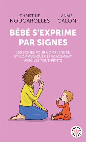 Bébé s'exprime par signes : 150 signes ludiques et pratiques pour favoriser la relation adultes-enfant