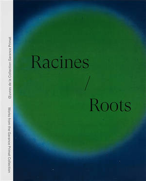 Racines : oeuvres de la collection Garance Primat. Roots : works from the Garance Primat collection