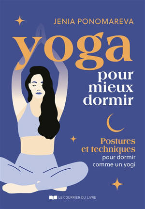 Yoga pour mieux dormir : postures et techniques pour dormir come un yogi