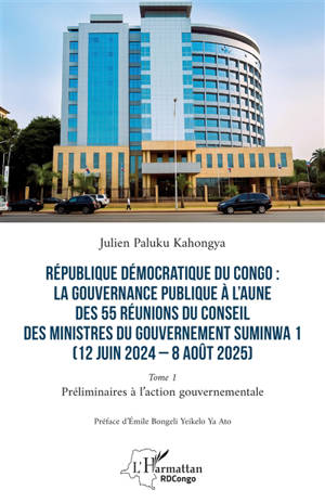 République démocratique du Congo : la gouvernance publique à l'aune des 55 réunions du Conseil des ministres du gouvernement Suminwa 1 (12 juin 2024-8 août 2025). Vol. 1. Préliminaires à l'action gouvernementale