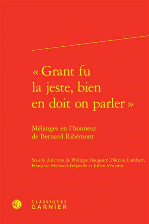 "Grant fu la jeste, bien en doit on parler" : mélanges en l'honneur de Bernard Ribémont