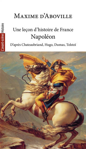 Une leçon d'histoire de France. Vol. 4. Napoléon : d'après Chateaubriand, Hugo, Dumas, Tolstoï