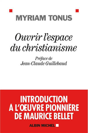 Ouvrir l'espace du christianisme : introduction à l'oeuvre pionnière de Maurice Bellet