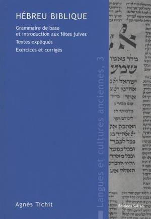 Hébreu biblique : grammaire de base et introduction aux fêtes juives : textes expliqués, exercices et corrigés